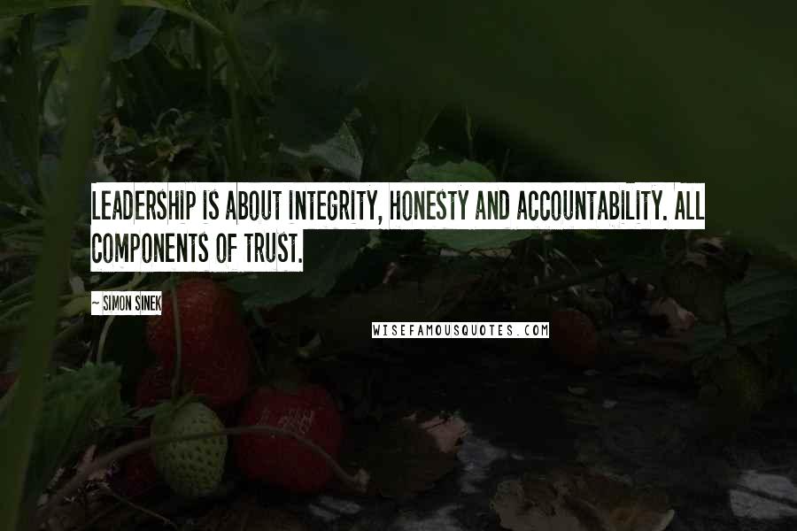 Simon Sinek Quotes: Leadership is about integrity, honesty and accountability. All components of trust.