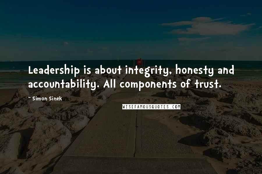 Simon Sinek Quotes: Leadership is about integrity, honesty and accountability. All components of trust.