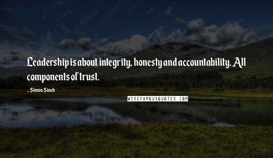 Simon Sinek Quotes: Leadership is about integrity, honesty and accountability. All components of trust.