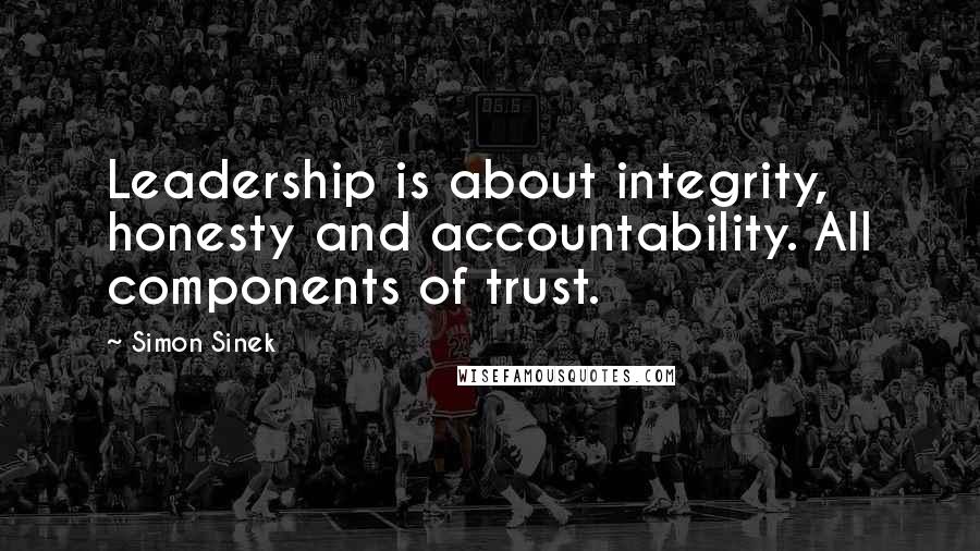 Simon Sinek Quotes: Leadership is about integrity, honesty and accountability. All components of trust.