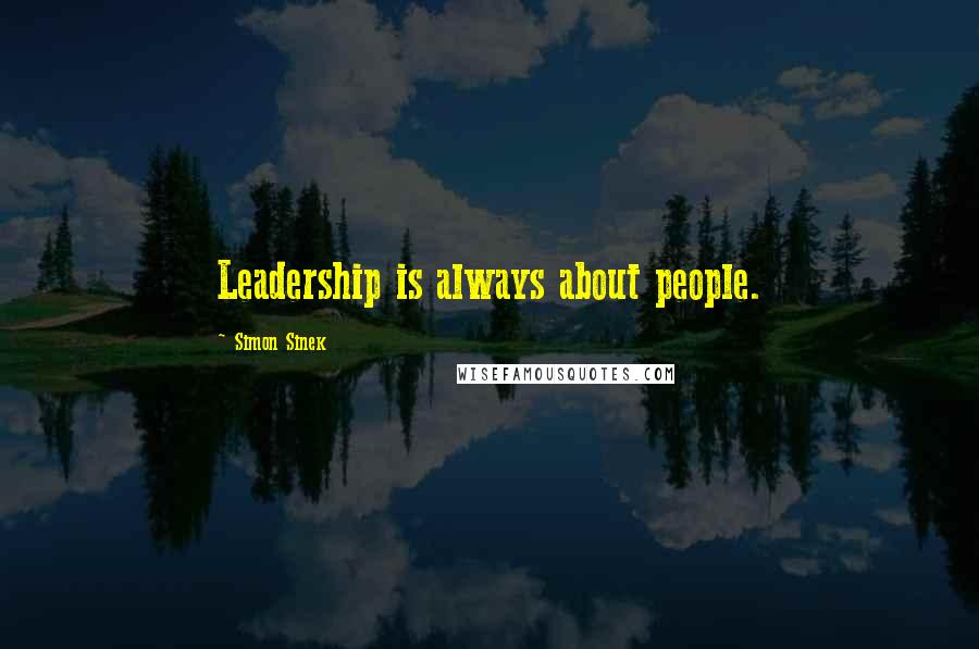 Simon Sinek Quotes: Leadership is always about people.