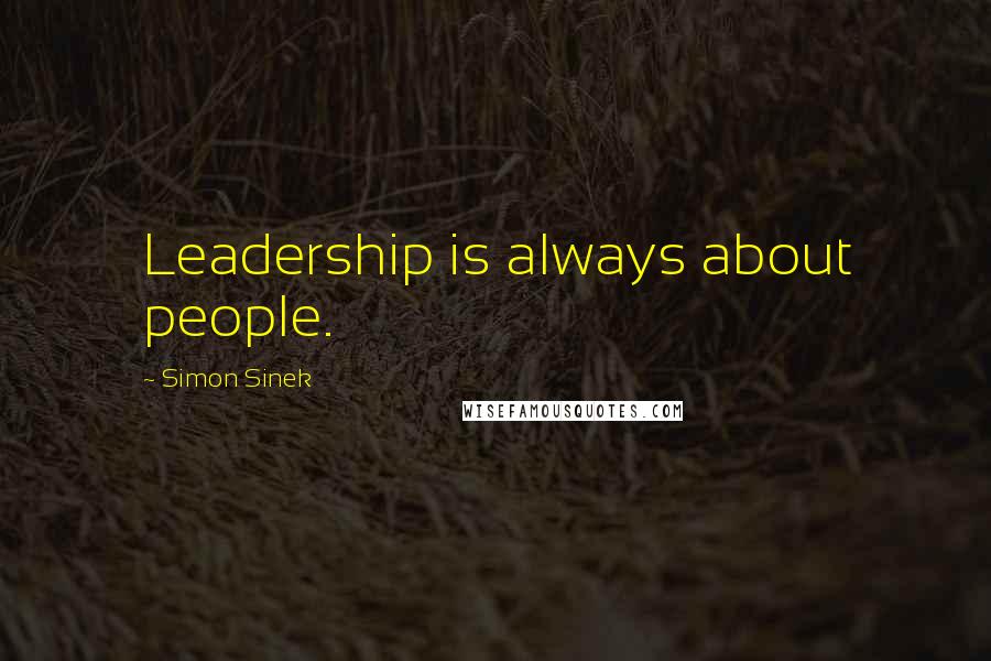 Simon Sinek Quotes: Leadership is always about people.