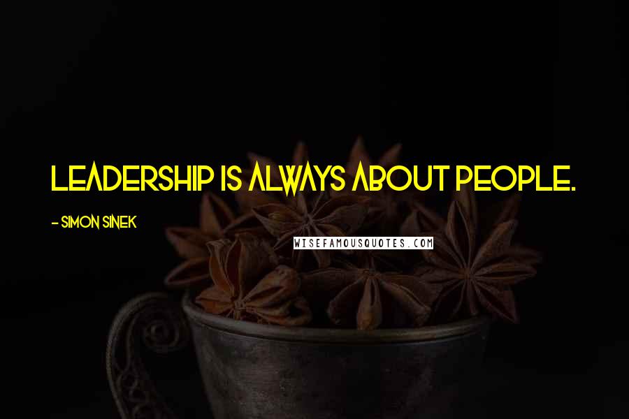 Simon Sinek Quotes: Leadership is always about people.