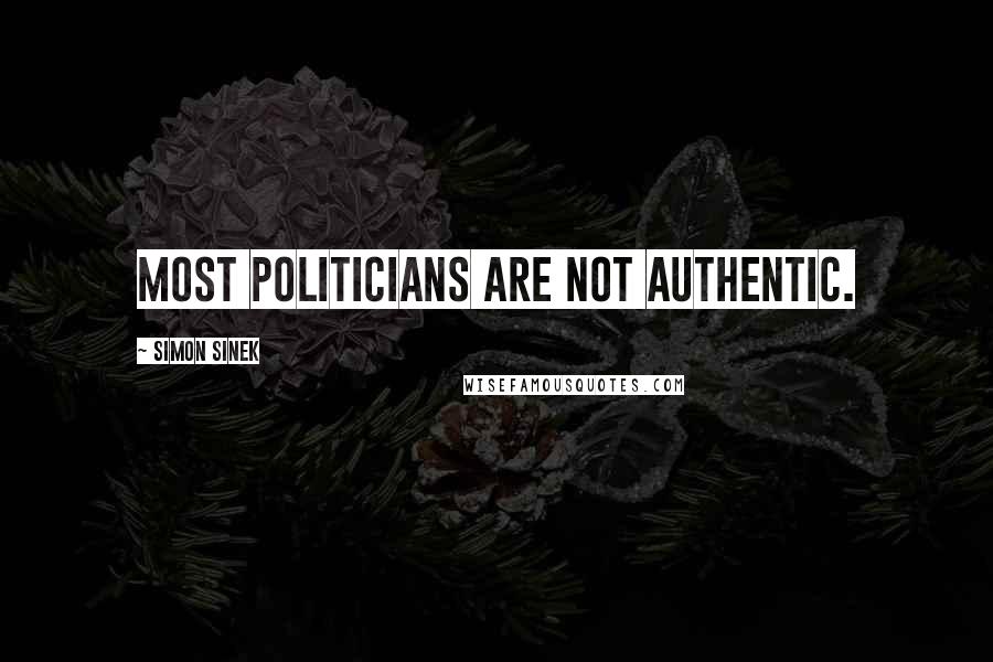 Simon Sinek Quotes: Most politicians are not authentic.
