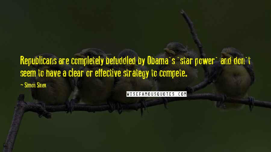 Simon Sinek Quotes: Republicans are completely befuddled by Obama's 'star power' and don't seem to have a clear or effective strategy to compete.