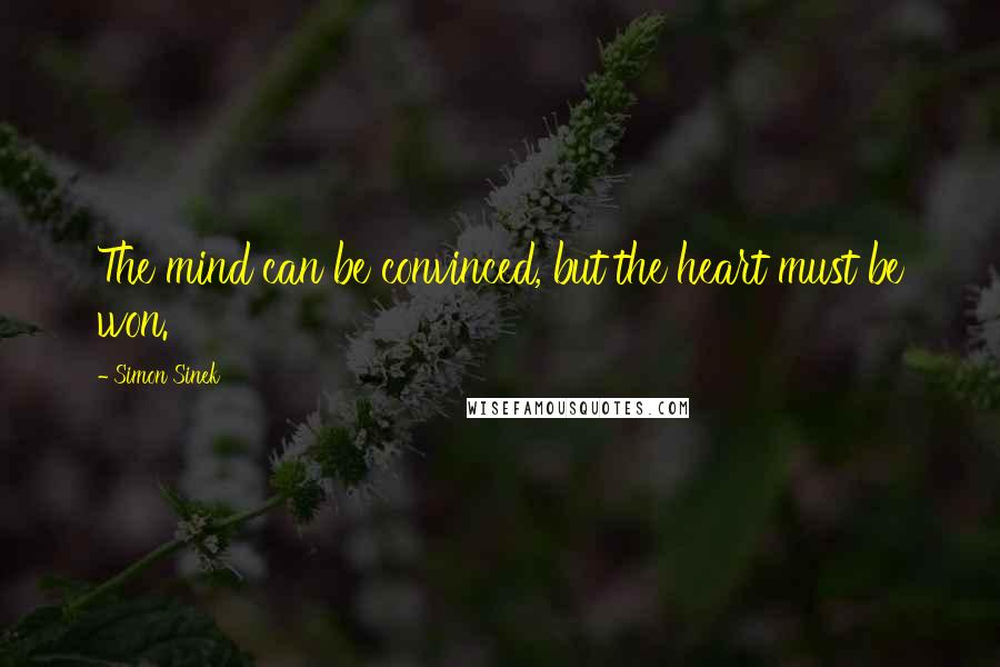 Simon Sinek Quotes: The mind can be convinced, but the heart must be won.