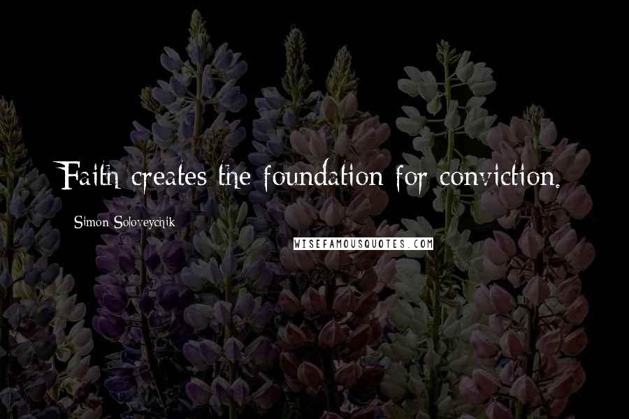 Simon Soloveychik Quotes: Faith creates the foundation for conviction.