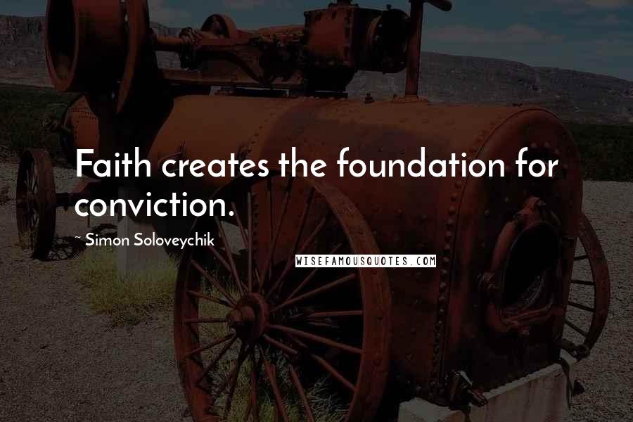 Simon Soloveychik Quotes: Faith creates the foundation for conviction.