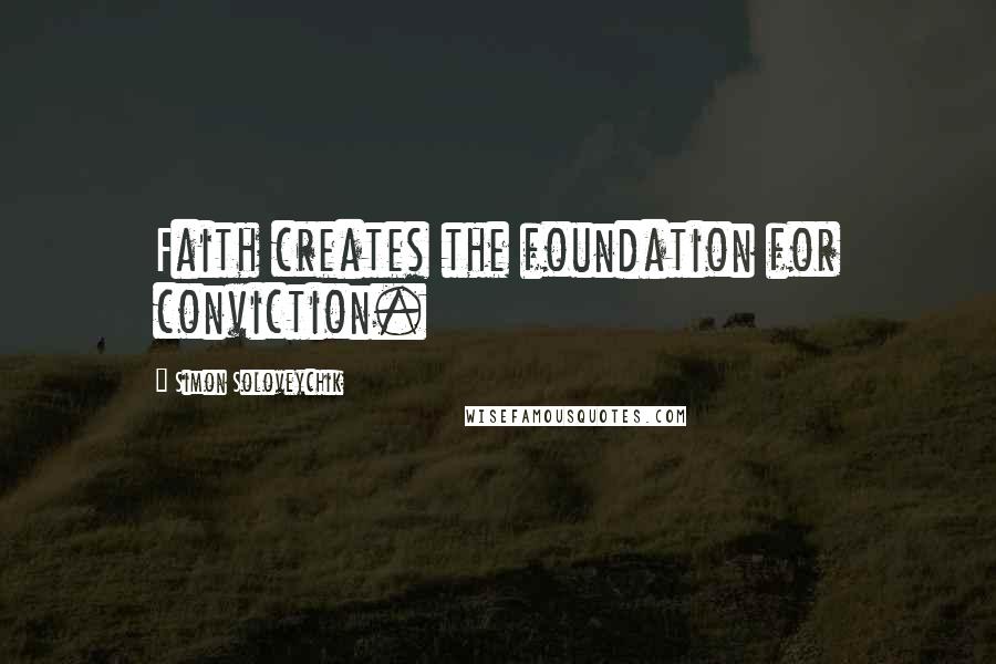 Simon Soloveychik Quotes: Faith creates the foundation for conviction.