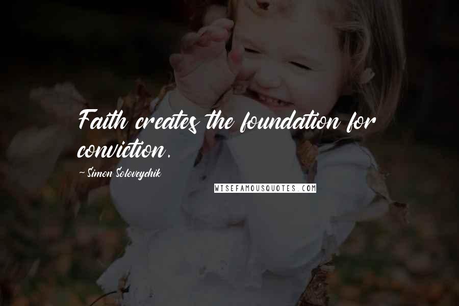 Simon Soloveychik Quotes: Faith creates the foundation for conviction.