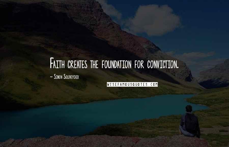 Simon Soloveychik Quotes: Faith creates the foundation for conviction.