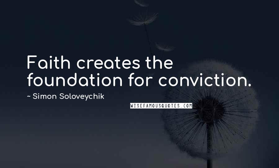 Simon Soloveychik Quotes: Faith creates the foundation for conviction.