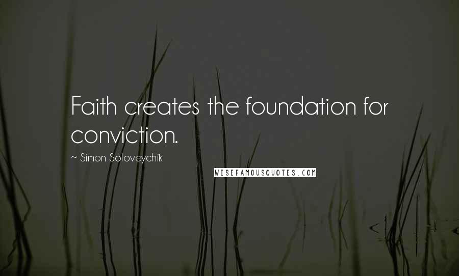 Simon Soloveychik Quotes: Faith creates the foundation for conviction.