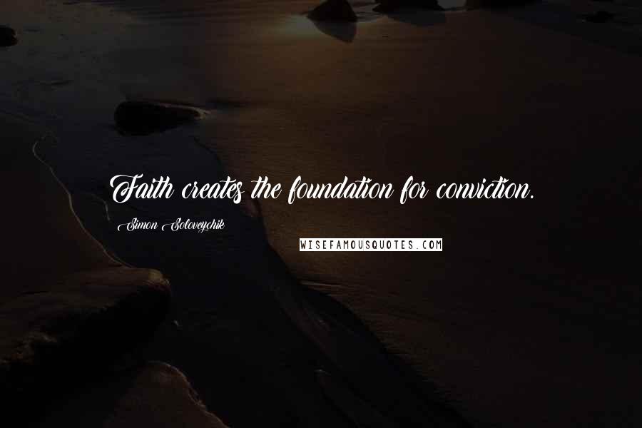 Simon Soloveychik Quotes: Faith creates the foundation for conviction.