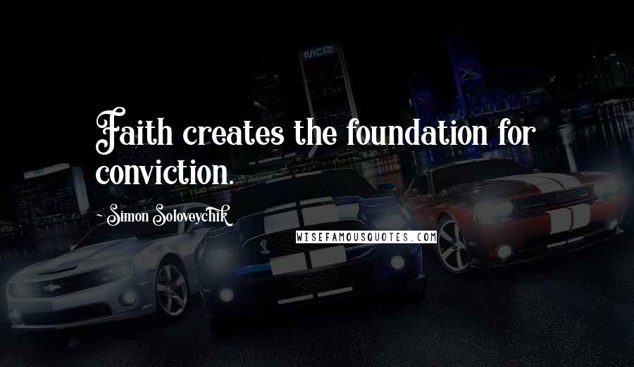 Simon Soloveychik Quotes: Faith creates the foundation for conviction.