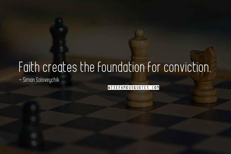 Simon Soloveychik Quotes: Faith creates the foundation for conviction.