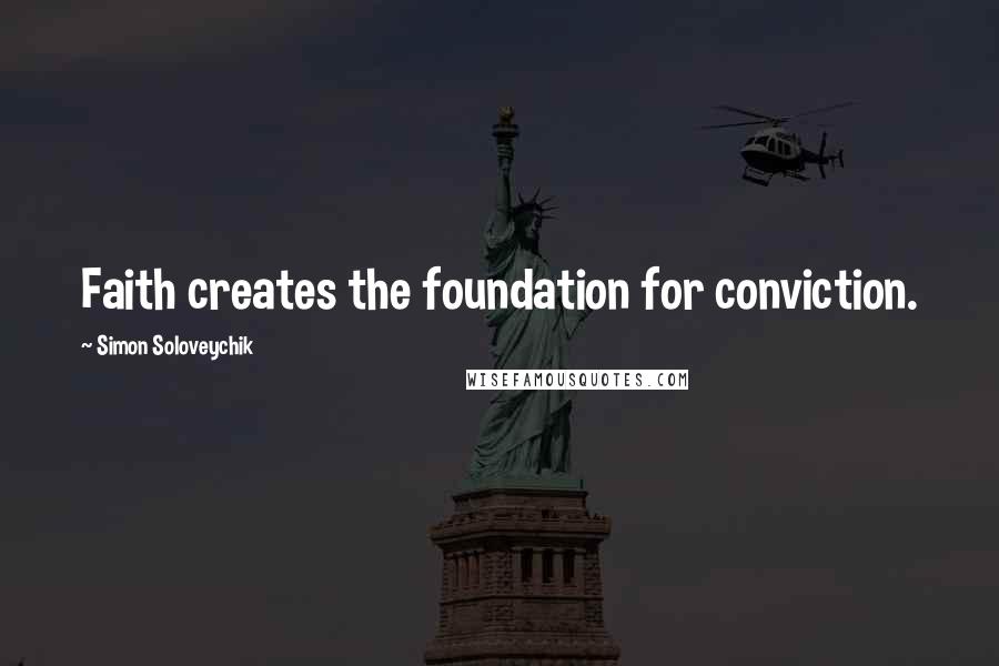 Simon Soloveychik Quotes: Faith creates the foundation for conviction.