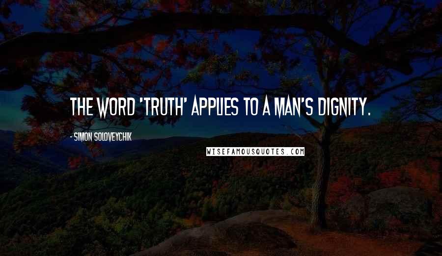 Simon Soloveychik Quotes: The word 'truth' applies to a man's dignity.