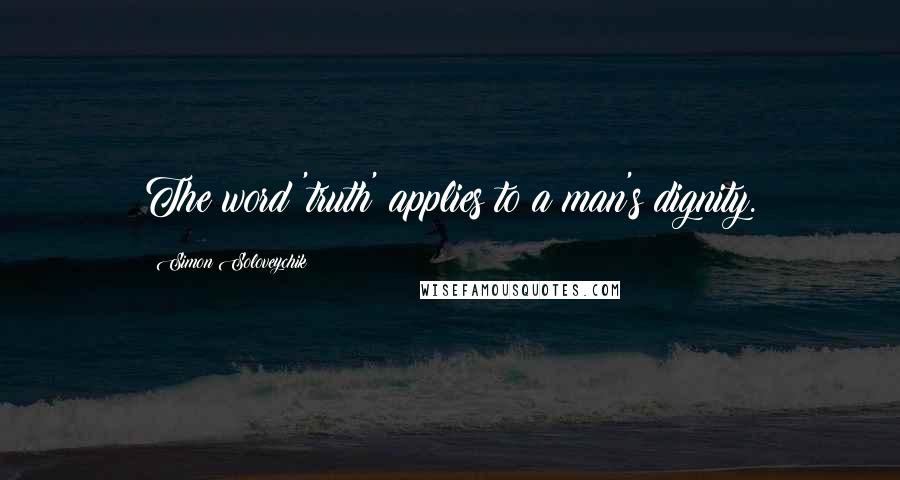 Simon Soloveychik Quotes: The word 'truth' applies to a man's dignity.