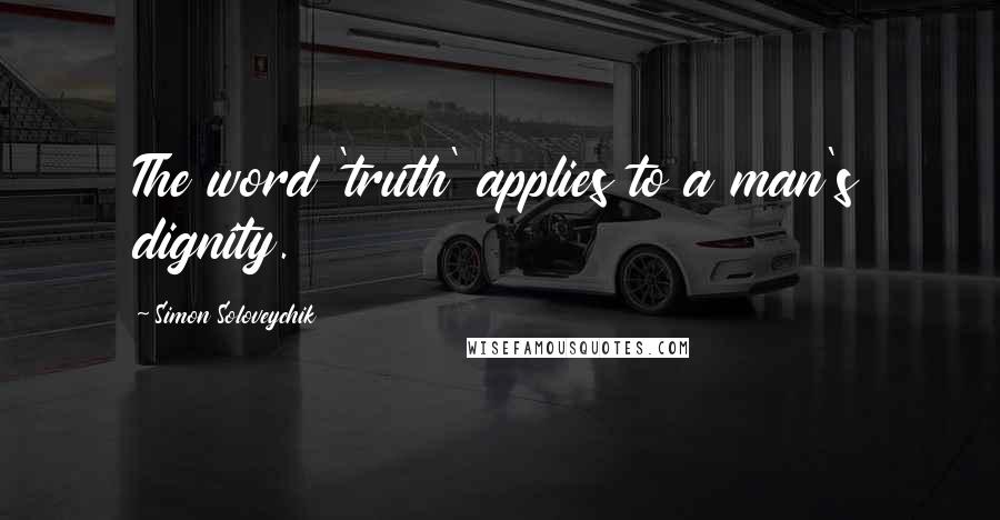 Simon Soloveychik Quotes: The word 'truth' applies to a man's dignity.