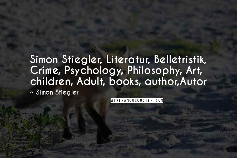 Simon Stiegler Quotes: Simon Stiegler, Literatur, Belletristik, Crime, Psychology, Philosophy, Art, children, Adult, books, author,Autor