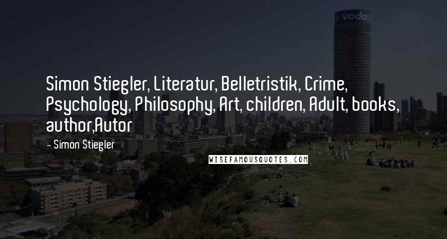 Simon Stiegler Quotes: Simon Stiegler, Literatur, Belletristik, Crime, Psychology, Philosophy, Art, children, Adult, books, author,Autor