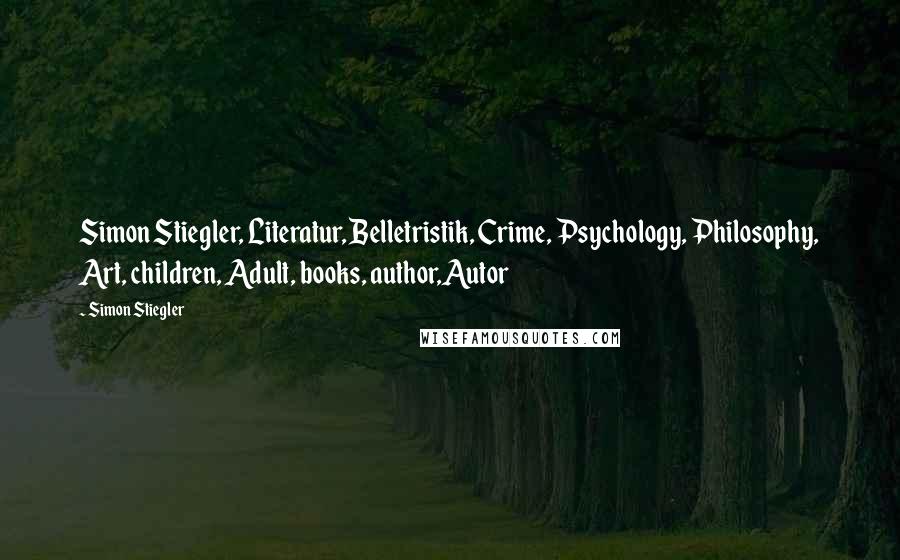 Simon Stiegler Quotes: Simon Stiegler, Literatur, Belletristik, Crime, Psychology, Philosophy, Art, children, Adult, books, author,Autor