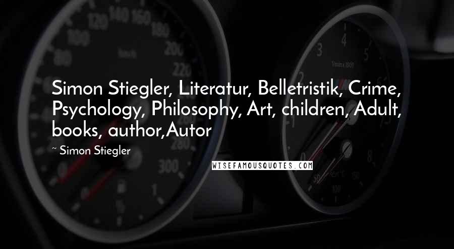 Simon Stiegler Quotes: Simon Stiegler, Literatur, Belletristik, Crime, Psychology, Philosophy, Art, children, Adult, books, author,Autor