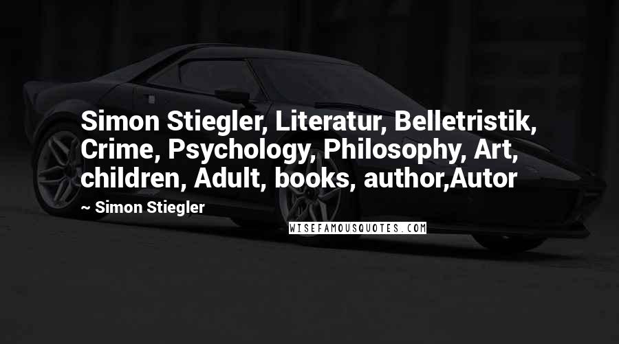 Simon Stiegler Quotes: Simon Stiegler, Literatur, Belletristik, Crime, Psychology, Philosophy, Art, children, Adult, books, author,Autor