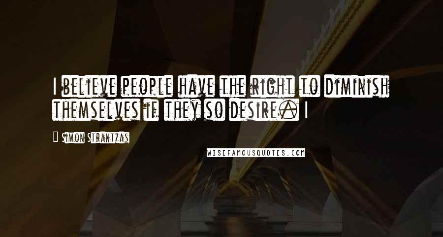 Simon Strantzas Quotes: I believe people have the right to diminish themselves if they so desire. I