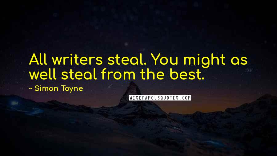Simon Toyne Quotes: All writers steal. You might as well steal from the best.
