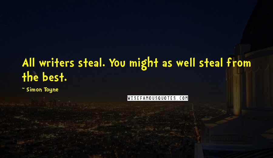 Simon Toyne Quotes: All writers steal. You might as well steal from the best.