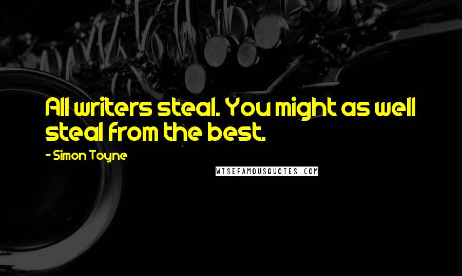 Simon Toyne Quotes: All writers steal. You might as well steal from the best.