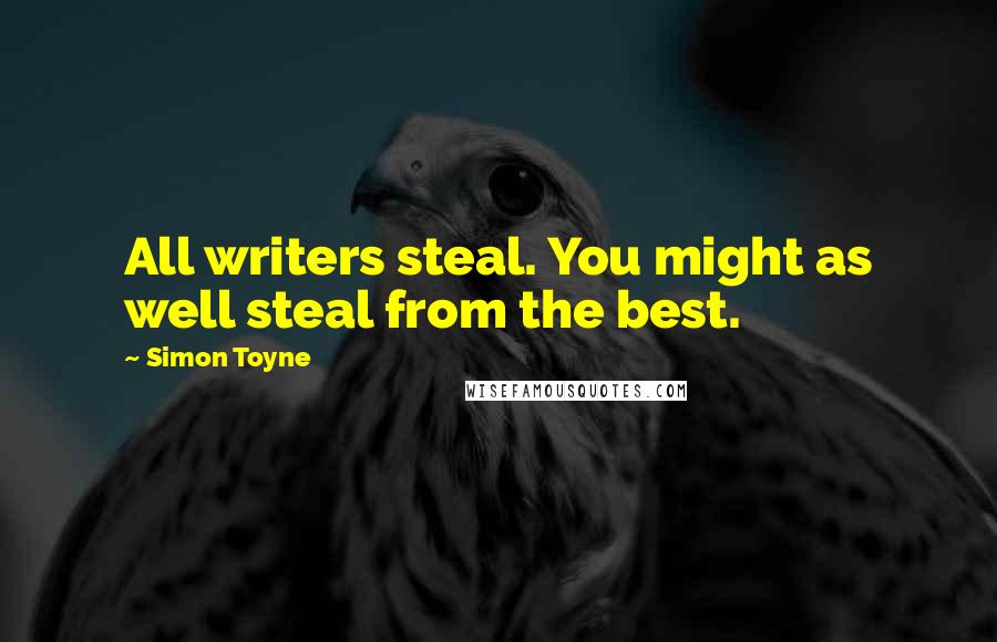 Simon Toyne Quotes: All writers steal. You might as well steal from the best.