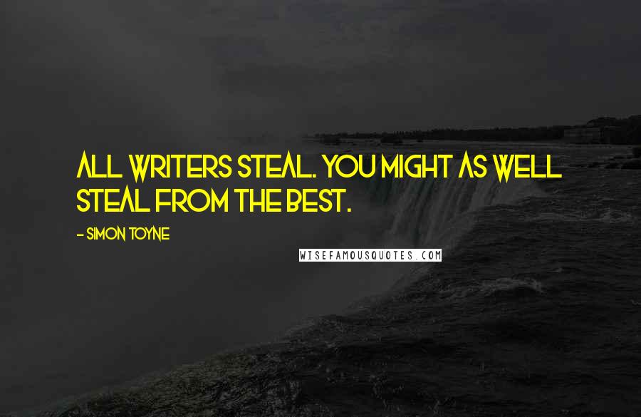 Simon Toyne Quotes: All writers steal. You might as well steal from the best.