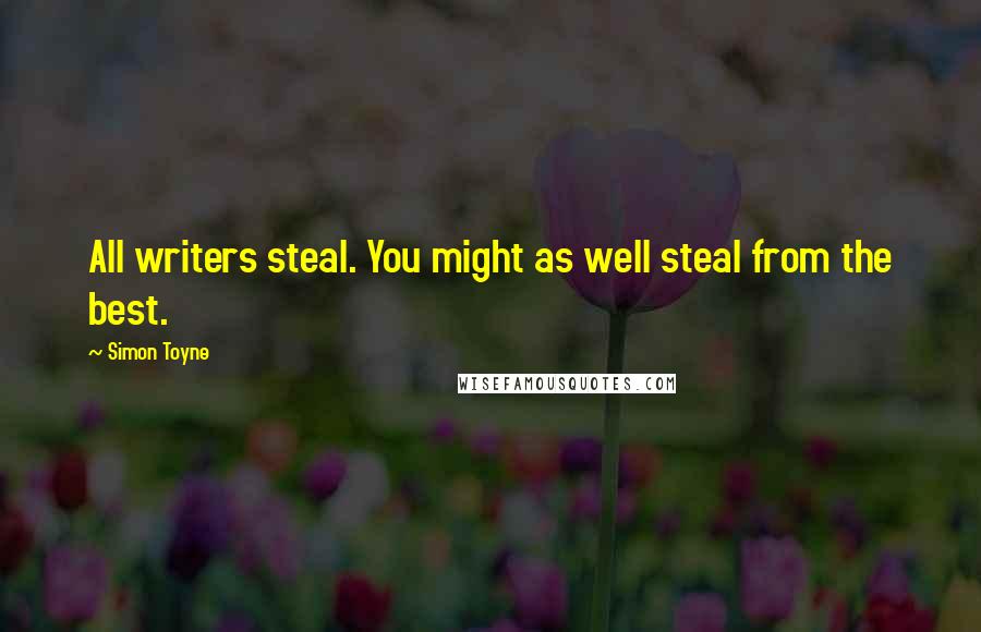 Simon Toyne Quotes: All writers steal. You might as well steal from the best.