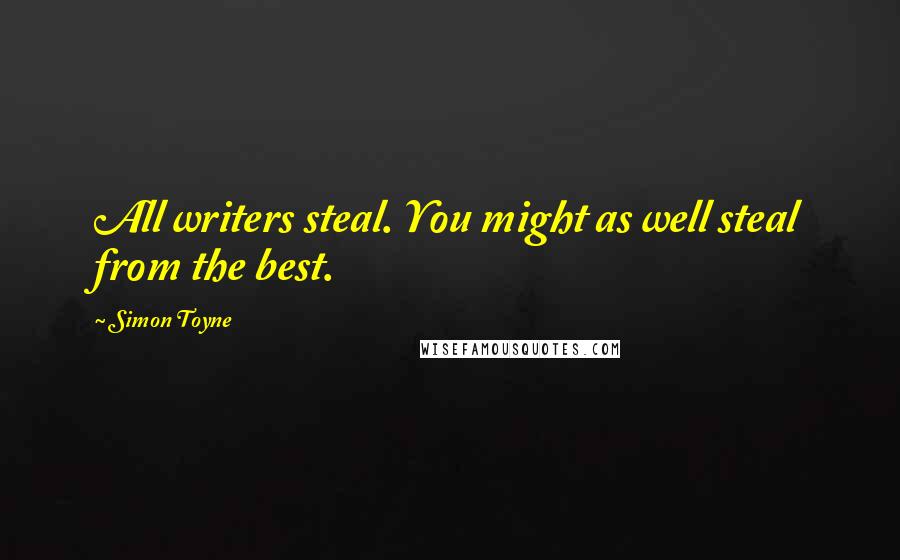 Simon Toyne Quotes: All writers steal. You might as well steal from the best.