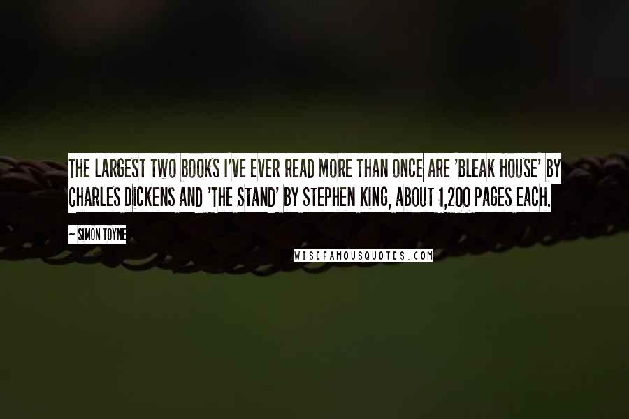 Simon Toyne Quotes: The largest two books I've ever read more than once are 'Bleak House' by Charles Dickens and 'The Stand' by Stephen King, about 1,200 pages each.