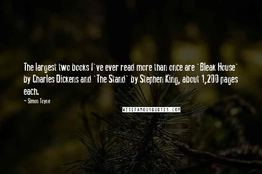 Simon Toyne Quotes: The largest two books I've ever read more than once are 'Bleak House' by Charles Dickens and 'The Stand' by Stephen King, about 1,200 pages each.