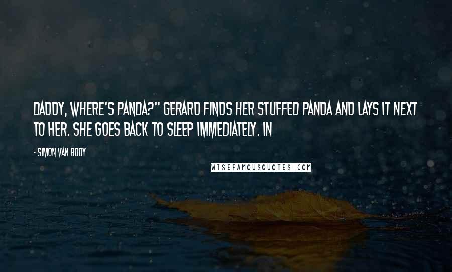 Simon Van Booy Quotes: Daddy, where's panda?" Gerard finds her stuffed panda and lays it next to her. She goes back to sleep immediately. In