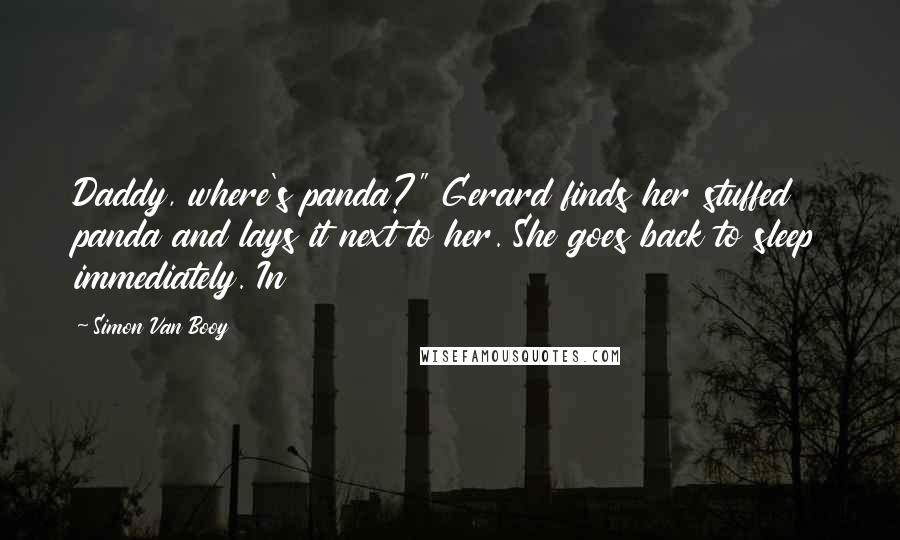 Simon Van Booy Quotes: Daddy, where's panda?" Gerard finds her stuffed panda and lays it next to her. She goes back to sleep immediately. In