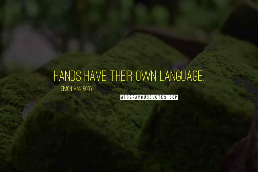 Simon Van Booy Quotes: Hands have their own language.