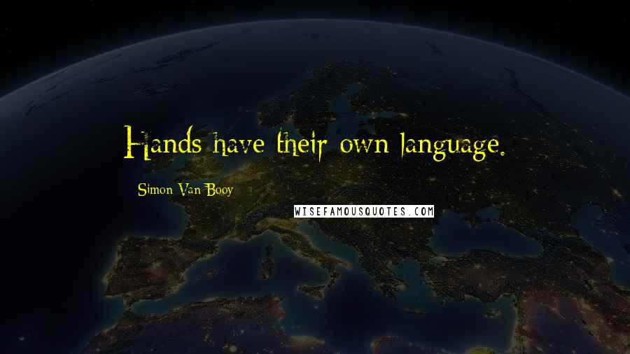 Simon Van Booy Quotes: Hands have their own language.