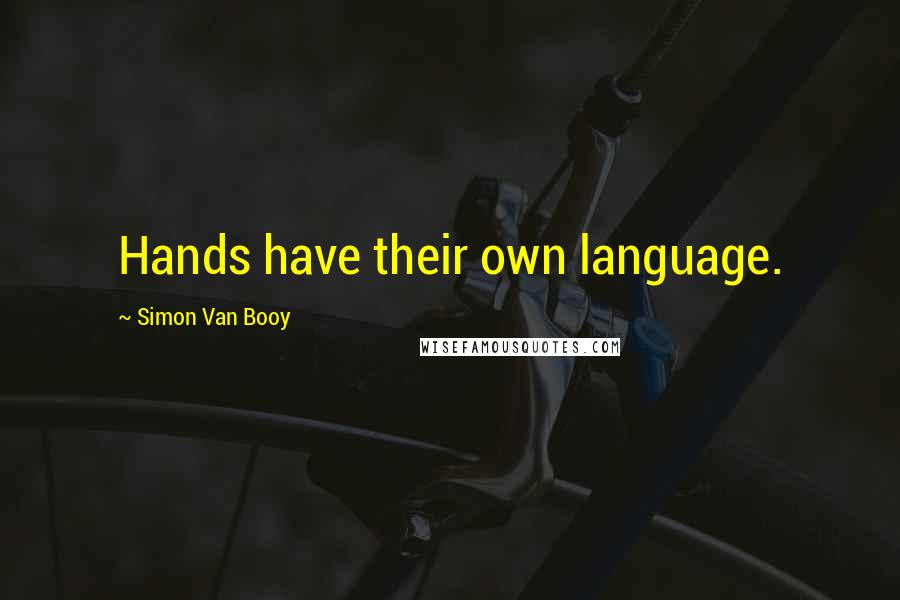 Simon Van Booy Quotes: Hands have their own language.