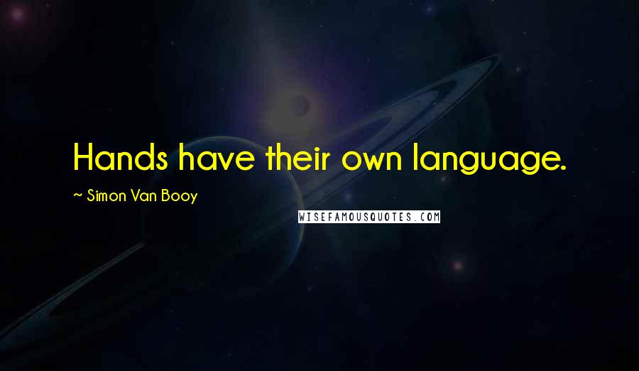 Simon Van Booy Quotes: Hands have their own language.