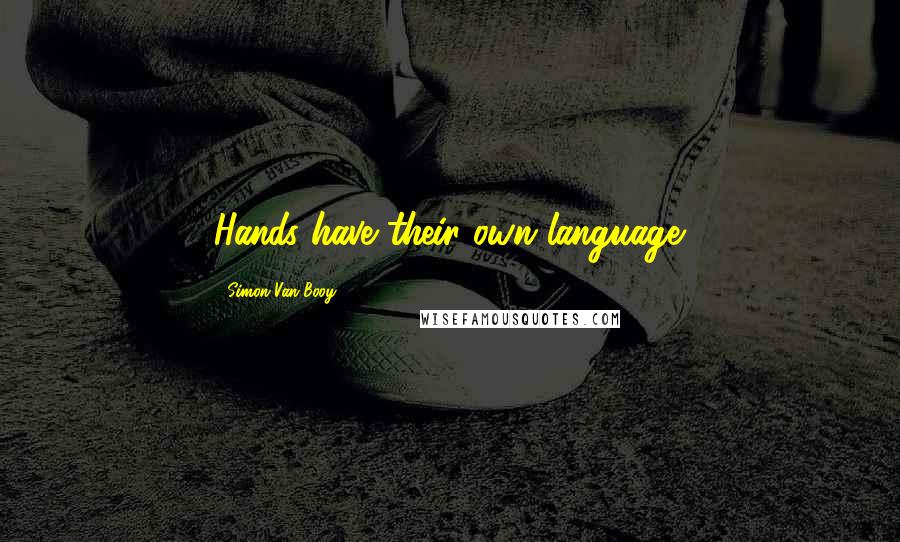 Simon Van Booy Quotes: Hands have their own language.