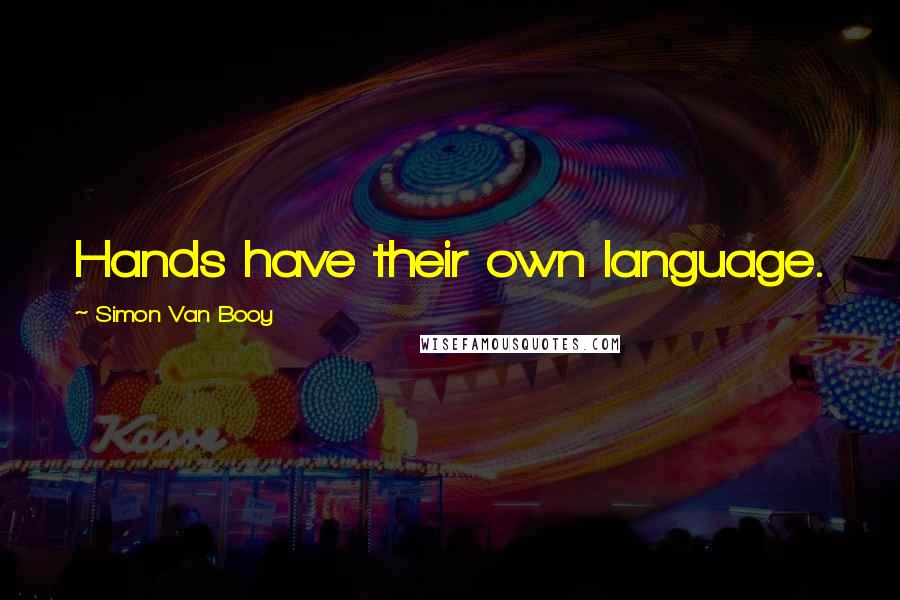 Simon Van Booy Quotes: Hands have their own language.