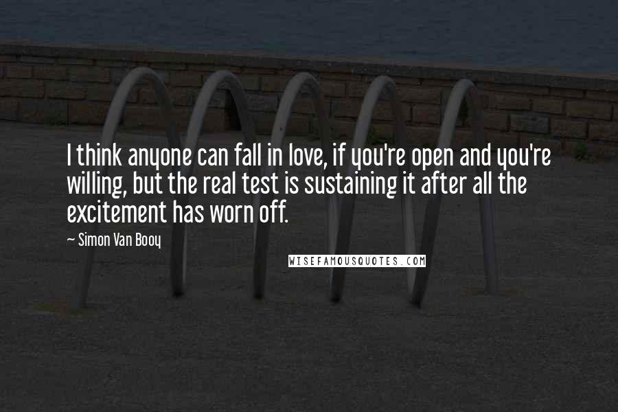 Simon Van Booy Quotes: I think anyone can fall in love, if you're open and you're willing, but the real test is sustaining it after all the excitement has worn off.
