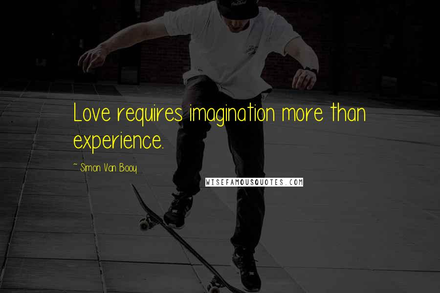 Simon Van Booy Quotes: Love requires imagination more than experience.