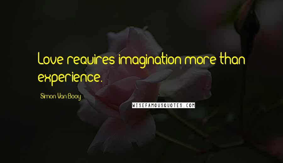 Simon Van Booy Quotes: Love requires imagination more than experience.